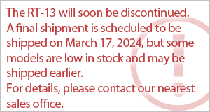 RT-13 is scheduled to be shipped on March 17, 2024, but some models are low in stock and may be shipped earlier. For details, please contact our nearest sales office.